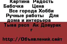 Картина “Радость (Бабочка)“ › Цена ­ 3 500 - Все города Хобби. Ручные работы » Для дома и интерьера   . Тыва респ.,Ак-Довурак г.